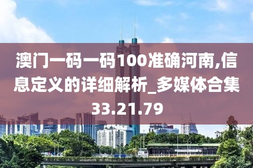 澳门一码一码100准确河南,信息定义的详细解析_多媒体合集33.21.79