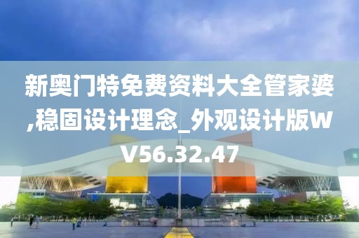 新奥门特免费资料大全管家婆,稳固设计理念_外观设计版WV56.32.47