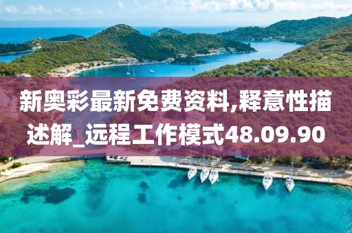 新奥彩最新免费资料,释意性描述解_远程工作模式48.09.90
