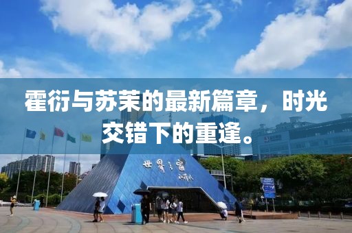 霍衍与苏茉的最新篇章，时光交错下的重逢。