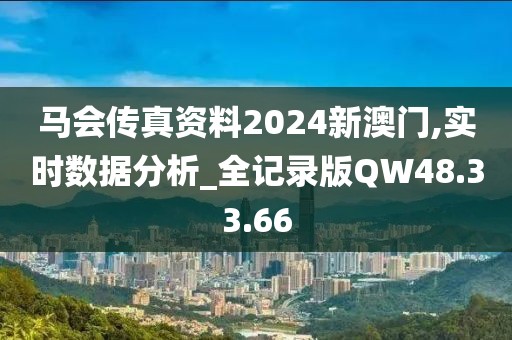 马会传真资料2024新澳门,实时数据分析_全记录版QW48.33.66