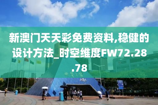 新澳门天天彩免费资料,稳健的设计方法_时空维度FW72.28.78