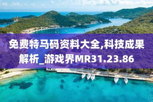 免费特马码资料大全,科技成果解析_游戏界MR31.23.86