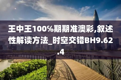 王中王100℅期期准澳彩,叙述性解读方法_时空交错BH9.62.4