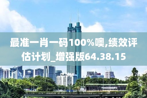 最准一肖一码100%噢,绩效评估计划_增强版64.38.15
