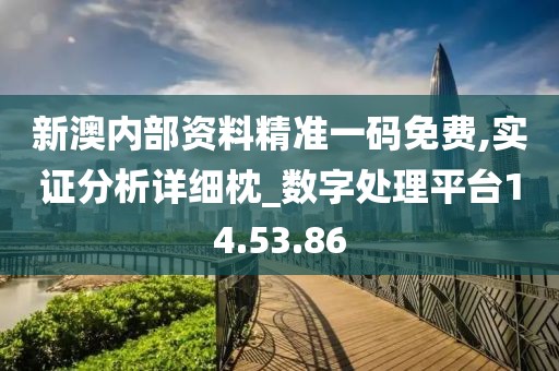 新澳内部资料精准一码免费,实证分析详细枕_数字处理平台14.53.86