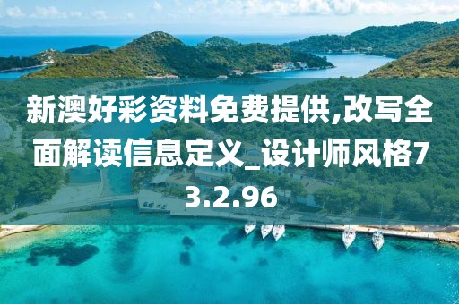 新澳好彩资料免费提供,改写全面解读信息定义_设计师风格73.2.96