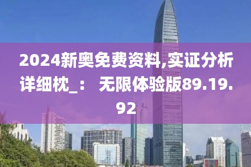 2024新奥免费资料,实证分析详细枕_： 无限体验版89.19.92