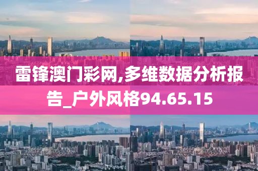 雷锋澳门彩网,多维数据分析报告_户外风格94.65.15