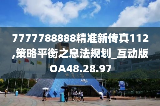 7777788888精准新传真112,策略平衡之息法规划_互动版OA48.28.97