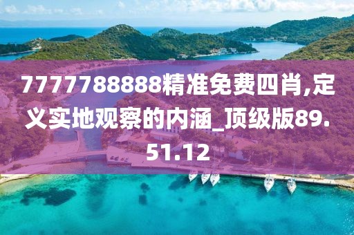 7777788888精准免费四肖,定义实地观察的内涵_顶级版89.51.12