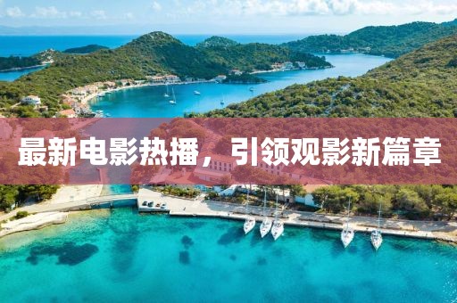 最新电影热播，引领观影新篇章
