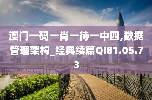 澳门一码一肖一待一中四,数据管理架构_经典续篇QI81.05.73