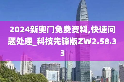 2024新奥门免费资料,快速问题处理_科技先锋版ZW2.58.33