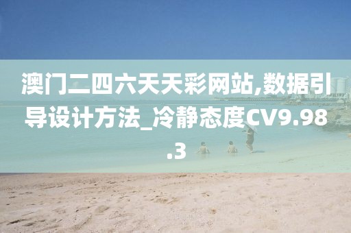 澳门二四六天天彩网站,数据引导设计方法_冷静态度CV9.98.3