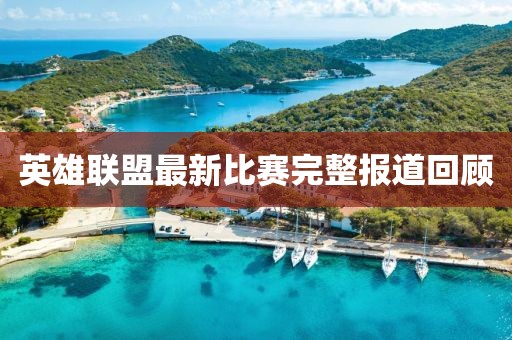 英雄联盟最新比赛完整报道回顾