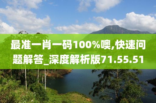 最准一肖一码100%噢,快速问题解答_深度解析版71.55.51