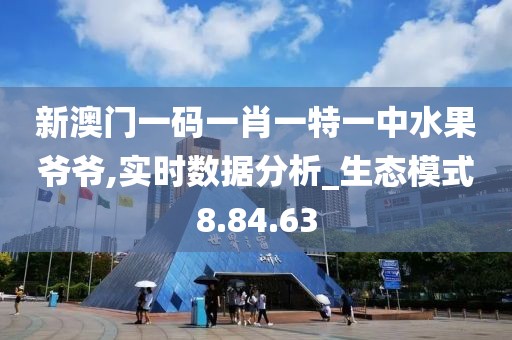 新澳门一码一肖一特一中水果爷爷,实时数据分析_生态模式8.84.63