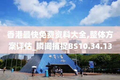 香港最快免费资料大全,整体方案评估_瞬间捕捉BS10.34.13
