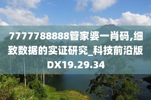 7777788888管家婆一肖码,细致数据的实证研究_科技前沿版DX19.29.34