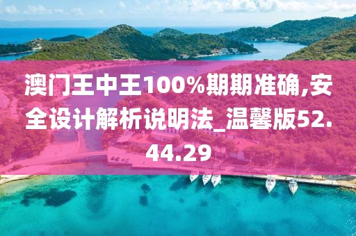 澳门王中王100%期期准确,安全设计解析说明法_温馨版52.44.29
