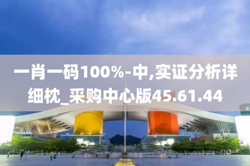 一肖一码100%-中,实证分析详细枕_采购中心版45.61.44