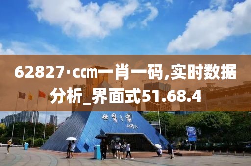 62827·c㎝一肖一码,实时数据分析_界面式51.68.4