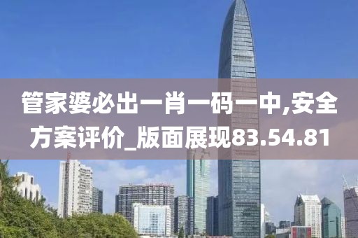 管家婆必出一肖一码一中,安全方案评价_版面展现83.54.81