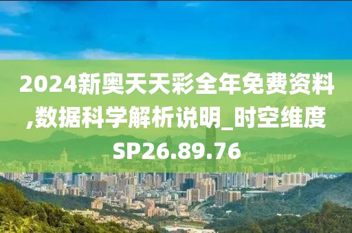 2024新奥天天彩全年免费资料,数据科学解析说明_时空维度SP26.89.76
