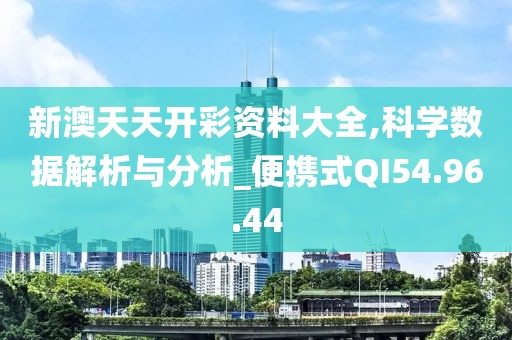 新澳天天开彩资料大全,科学数据解析与分析_便携式QI54.96.44