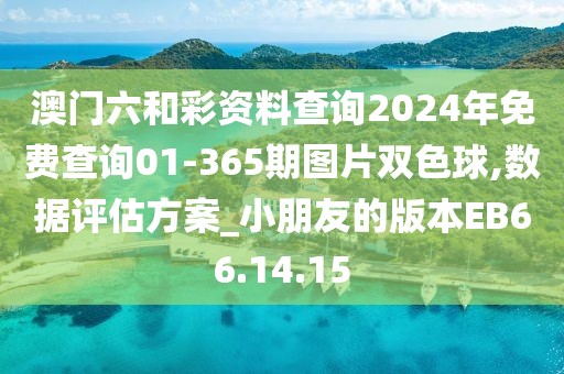 澳门六和彩资料查询2024年免费查询01-365期图片双色球,数据评估方案_小朋友的版本EB66.14.15