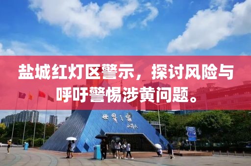盐城红灯区警示，探讨风险与呼吁警惕涉黄问题。