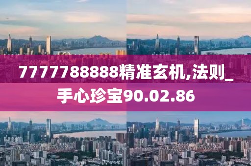 7777788888精准玄机,法则_手心珍宝90.02.86