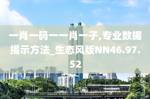 一肖一码一一肖一子,专业数据揭示方法_生态风版NN46.97.52