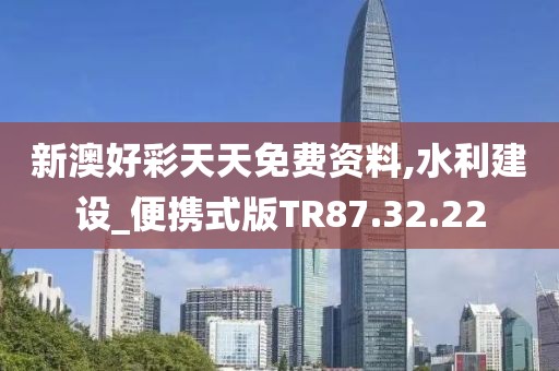 新澳好彩天天免费资料,水利建设_便携式版TR87.32.22